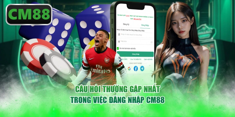 Câu hỏi thường gặp nhất trong việc đăng nhập CM88