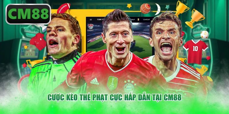 Cược kèo thẻ phạt cực hấp dẫn tại CM88